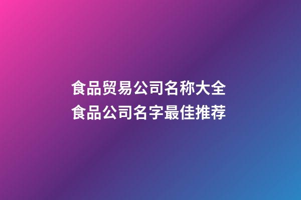 食品贸易公司名称大全 食品公司名字最佳推荐-第1张-公司起名-玄机派